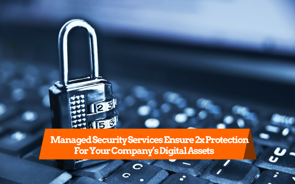 Managed Security Services Ensure 2x Protection For Your Digital Assets